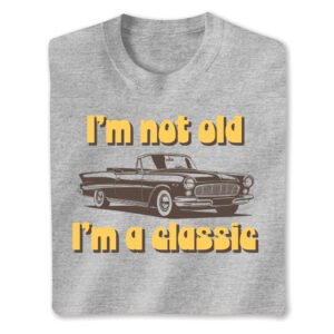I'm Not Old I'm a Classic Tee